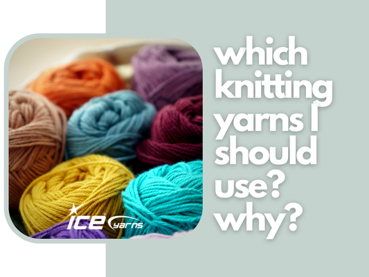 Which Knitting Yarns I Should Use? Why?